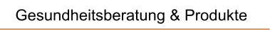 Gesundheitsberatung und Produkte